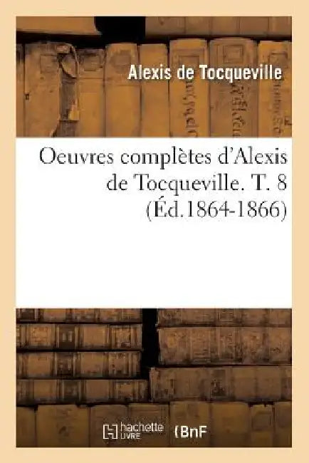 Oeuvres Complètes d'Alexis de Tocqueville. T. 8 (Éd.1864-1866) by Alexis de Tocqueville