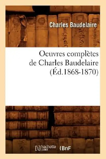 Oeuvres Complètes de Charles Baudelaire (Éd.1868-1870) by Charles Baudelaire