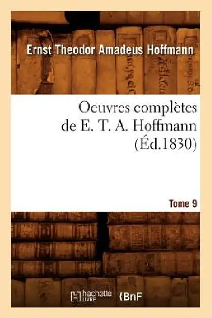 Oeuvres Complètes de E. T. A. Hoffmann. Tome 9 (Éd.1830) by E. T. a. Hoffmann