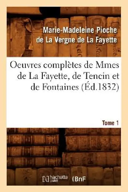 Oeuvres Complètes de Mmes de la Fayette, de Tencin Et de Fontaines. Tome 1 (Éd.1832) by Marie-Madeleine Née Pioch de la Fayette