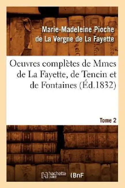 Oeuvres Complètes de Mmes de la Fayette, de Tencin Et de Fontaines. Tome 2 (Éd.1832) by Marie-Madeleine Née Pioch de la Fayette