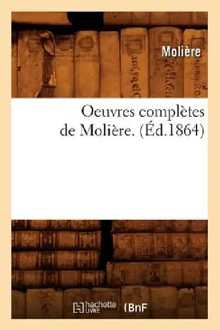 Oeuvres Complètes de Molière. (Éd.1864) by Molière