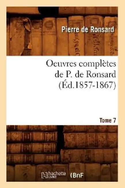 Oeuvres Complètes de P. de Ronsard. Tome 7 (Éd.1857-1867) by Pierre de Ronsard