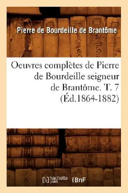 Oeuvres Complètes de Pierre de Bourdeille Seigneur de Brantôme. T. 7 (Éd.1864-1882) by Pierre de Bourdeille Dit de Brantôme
