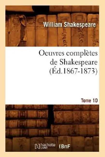 Oeuvres Complètes de Shakespeare. Tome 10 (Éd.1867-1873) by William Shakespeare