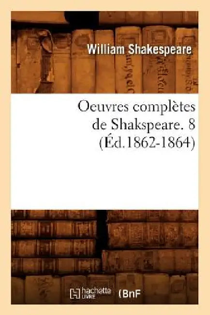 Oeuvres Complètes de Shakspeare. 8 (Éd.1862-1864) by William Shakespeare