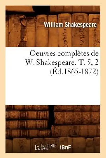 Oeuvres Complètes de W. Shakespeare. T. 5, 2 (Éd.1865-1872) by William Shakespeare