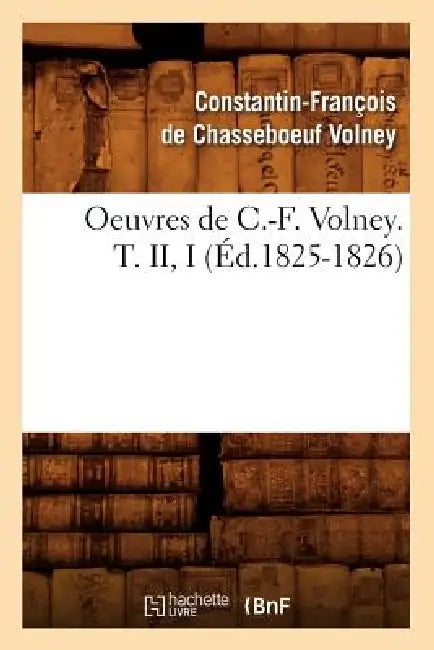 Oeuvres de C.-F. Volney. T. II, I (Éd.1825-1826) by Guillaume de Volney
