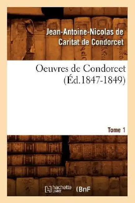 Oeuvres de Condorcet. Tome 1 (Éd.1847-1849) by Jean-Antoine N de Caritat Dit Condorcet