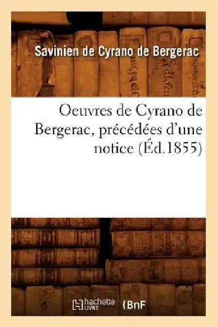Oeuvres de Cyrano de Bergerac, Précédées d'Une Notice (Éd.1855) by Savinien de Cyrano de Bergerac