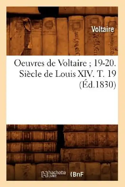 Oeuvres de Voltaire 19-20. Siècle de Louis XIV. T. 19 (Éd.1830) by Voltaire