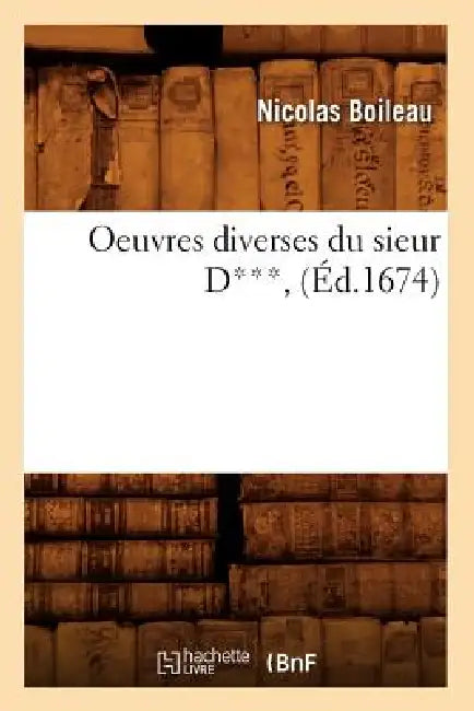Oeuvres Diverses Du Sieur D***, (Éd.1674) by Nicolas Boileau
