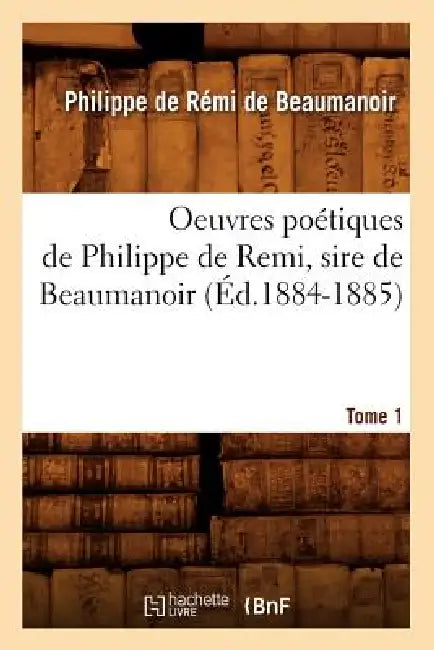 Oeuvres Poétiques de Philippe de Remi, Sire de Beaumanoir. Tome 1 (Éd.1884-1885) by Philippe de Beaumanoir