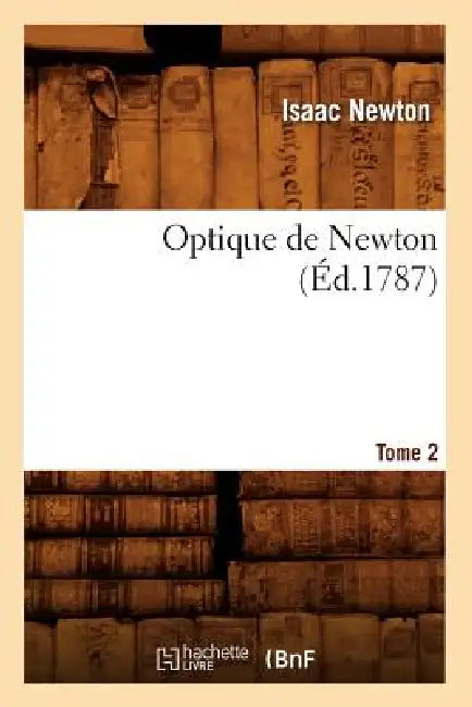 Optique de Newton. Tome 2 (Éd.1787) by Isaac Newton