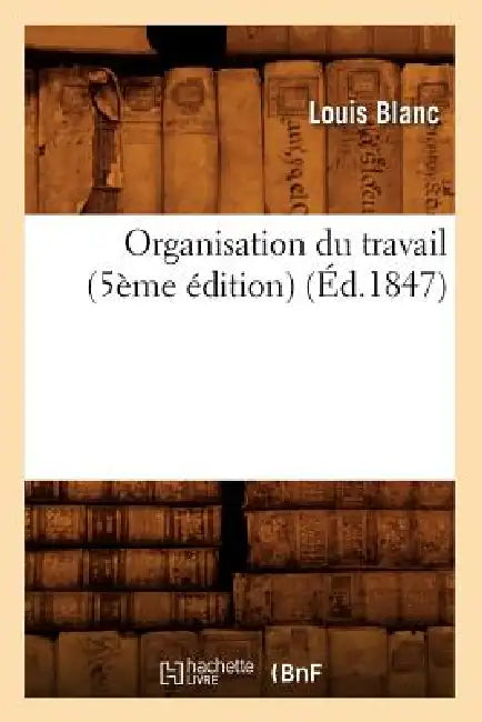 Organisation Du Travail (5ème Édition) (Éd.1847) by Louis Blanc