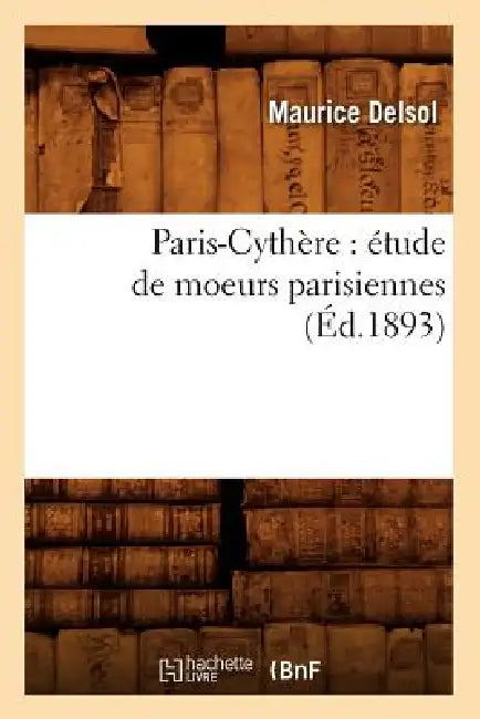 Paris-Cythère: Étude de Moeurs Parisiennes (Éd.1893) by Maurice Delsol