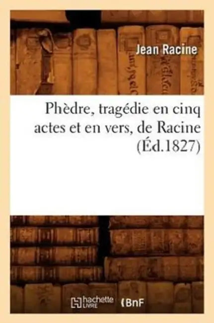 Phèdre, Tragédie En Cinq Actes Et En Vers, de Racine (Éd.1827) by Jean Racine