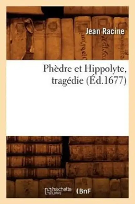 Phèdre Et Hippolyte, Tragédie (Éd.1677) by Jean Racine
