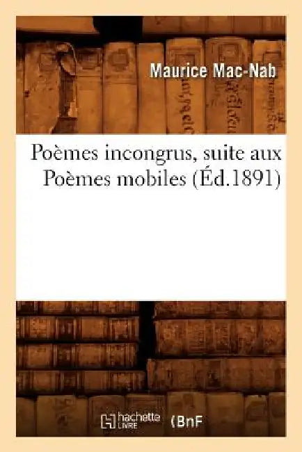 Poèmes Incongrus, Suite Aux Poèmes Mobiles (Éd.1891) by Maurice Mac-Nab