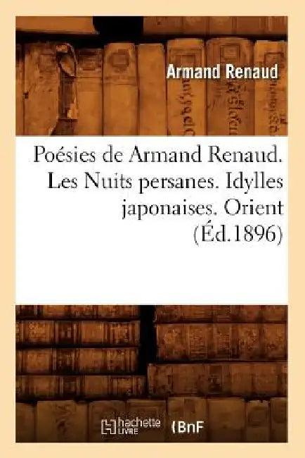 Poésies de Armand Renaud. Les Nuits Persanes. Idylles Japonaises. Orient (Éd.1896) by Armand Renaud