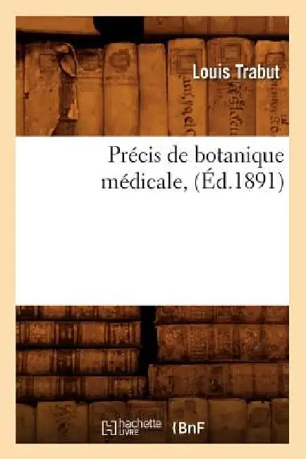 Précis de Botanique Médicale, (Éd.1891) by Louis Trabut