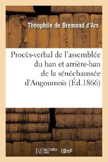Procès-Verbal de l'Assemblée Du Ban Et Arrière-Ban de la Sénéchaussée d'Angoumois (Éd.1866) by Sans Auteur