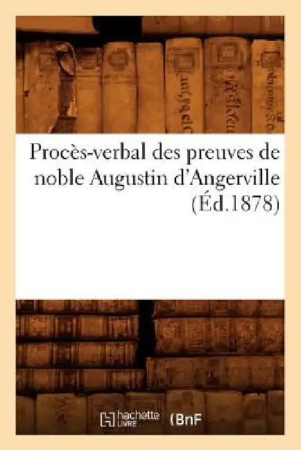 Procès-Verbal Des Preuves de Noble Augustin d'Angerville (Éd.1878) by Sans Auteur