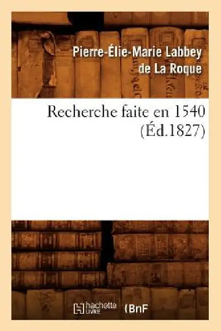 Recherche Faite En 1540, (Éd.1827) by Sans Auteur