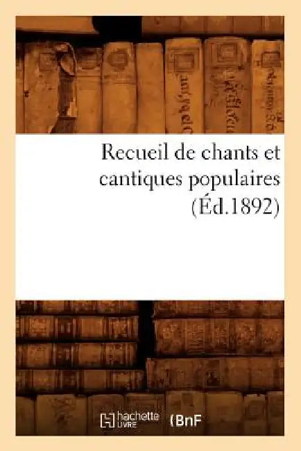 Recueil de Chants Et Cantiques Populaires (Éd.1892) by Sans Auteur