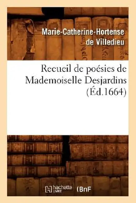Recueil de Poésies de Mademoiselle Desjardins (Éd.1664) by Marie-Catherine Hortense de Villedieu