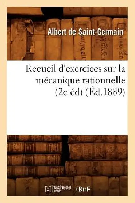 Recueil d'Exercices Sur La Mécanique Rationnelle (2e Éd) (Éd.1889) by Albert De Saint-Germain