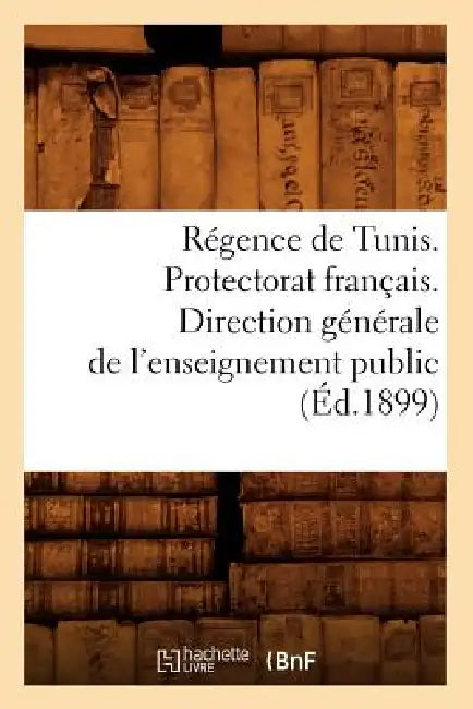 Régence de Tunis. Protectorat Français. Direction Générale de l'Enseignement Public (Éd.1899) by Sans Auteur