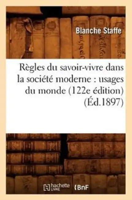 Règles Du Savoir-Vivre Dans La Société Moderne: Usages Du Monde (122e Édition) (Éd.1897) by Baronne Staffe