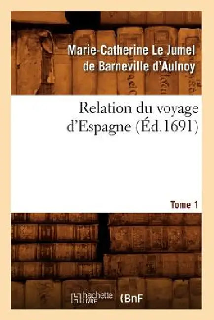 Relation Du Voyage d'Espagne. Tome 1 (Éd.1691) by François Charles Joullain
