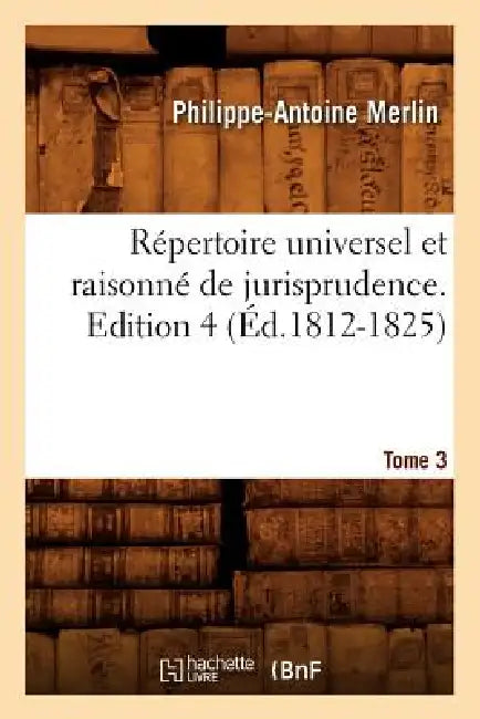 Répertoire Universel Et Raisonné de Jurisprudence. Edition 4, Tome 3 (Éd.1812-1825) by Philippe-Antoine Merlin