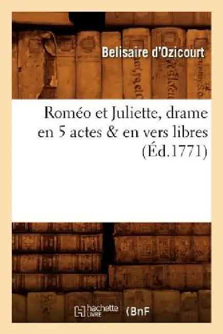 Roméo Et Juliette, Drame En 5 Actes & En Vers Libres (Éd.1771) by Belisaire D' Ozicourt