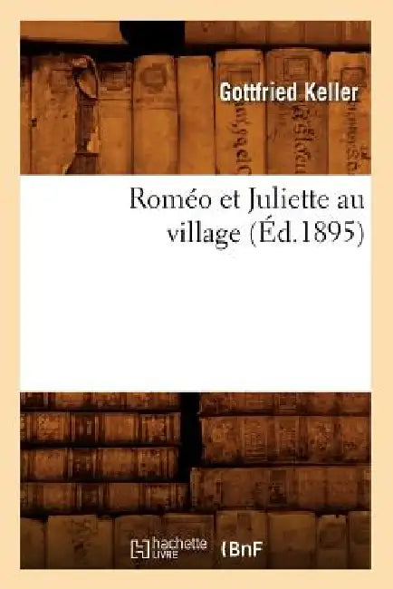 Roméo Et Juliette Au Village (Éd.1895) by Gottfried Keller