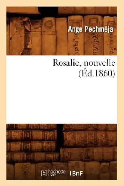 Rosalie, Nouvelle, (Éd.1860) by Ange Pechméja
