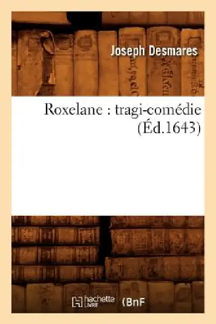 Roxelane: Tragi-Comédie (Éd.1643) by Joseph Desmares