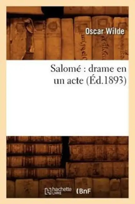 Salomé: drame en un acte (Éd.1893) by Oscar Wilde