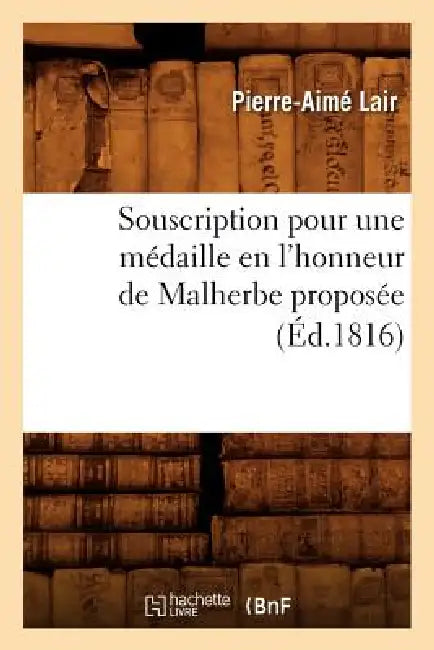 Souscription Pour Une Médaille En l'Honneur de Malherbe Proposée (Éd.1816) by Pierre Aimé Lair