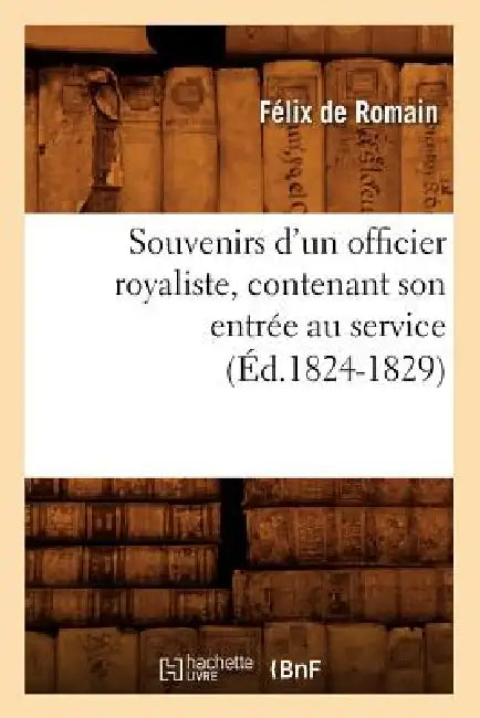 Souvenirs d'Un Officier Royaliste, Contenant Son Entrée Au Service (Éd.1824-1829) by Sans Auteur
