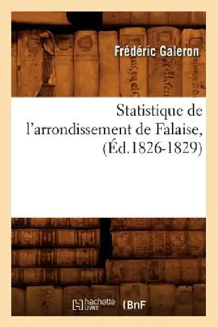 Statistique de l'Arrondissement de Falaise, (Éd.1826-1829) by Frédéric Galeron