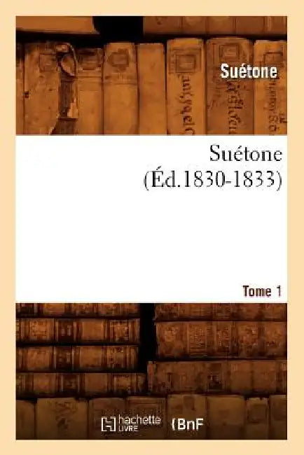 Suétone. Tome 1 (Éd.1830-1833) by Suetonius