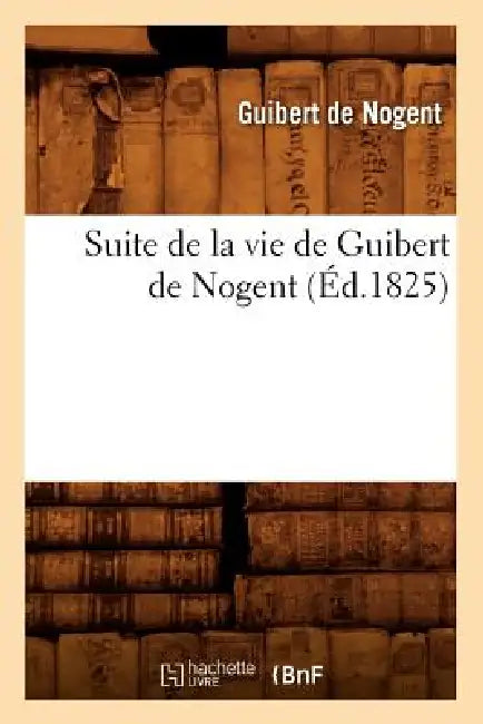 Suite de la Vie de Guibert de Nogent (Éd.1825) by Guibert Of Nogent