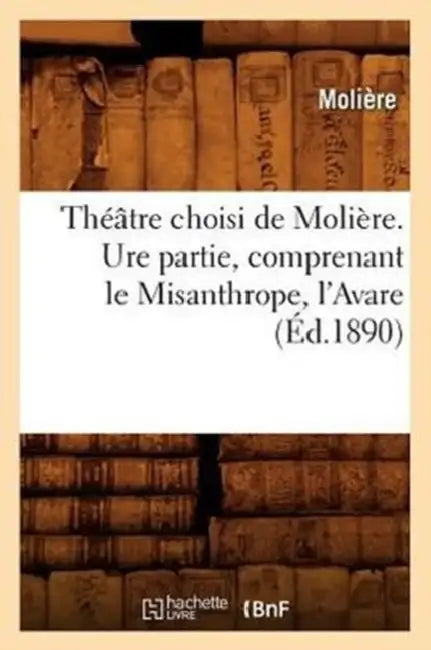Théâtre Choisi de Molière. Ure Partie, Comprenant Le Misanthrope, l'Avare (Éd.1890) by Molière