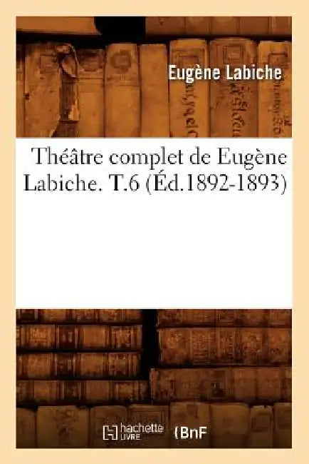 Théâtre Complet de Eugène Labiche. T.6 (Éd.1892-1893) by Eugène Labiche