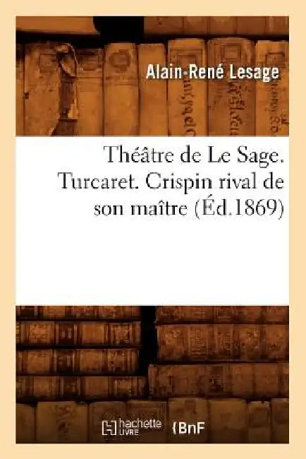 Théâtre de Le Sage. Turcaret. Crispin Rival de Son Maître (Éd.1869) by Alain-René Lesage