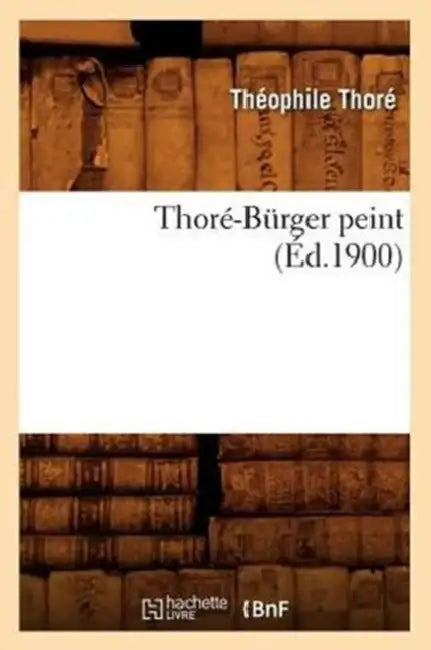 Thoré-Bürger Peint (Éd.1900) by Théophile Thoré