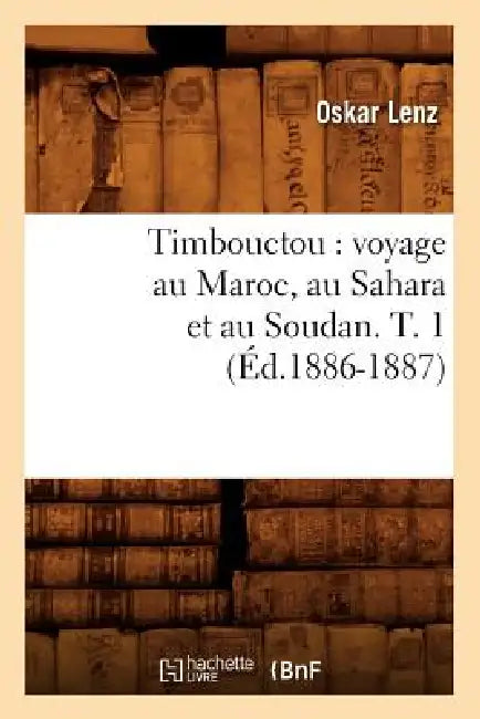 Timbouctou: Voyage Au Maroc, Au Sahara Et Au Soudan. T. 1 (Éd.1886-1887) by Oskar Lenz